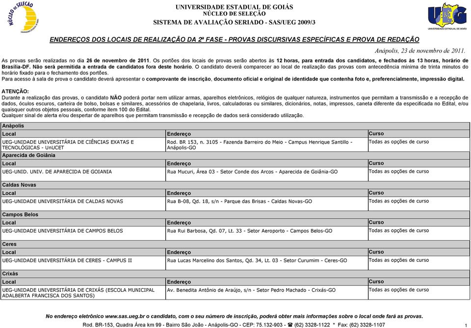 18, s/n - Parque das Brisas - Caldas Novas-GO Campos Belos UEG-UNIDADE UNIVERSITÁRIA DE CAMPOS BELOS Rua Rui Barbosa, Qd. 07, Lt.