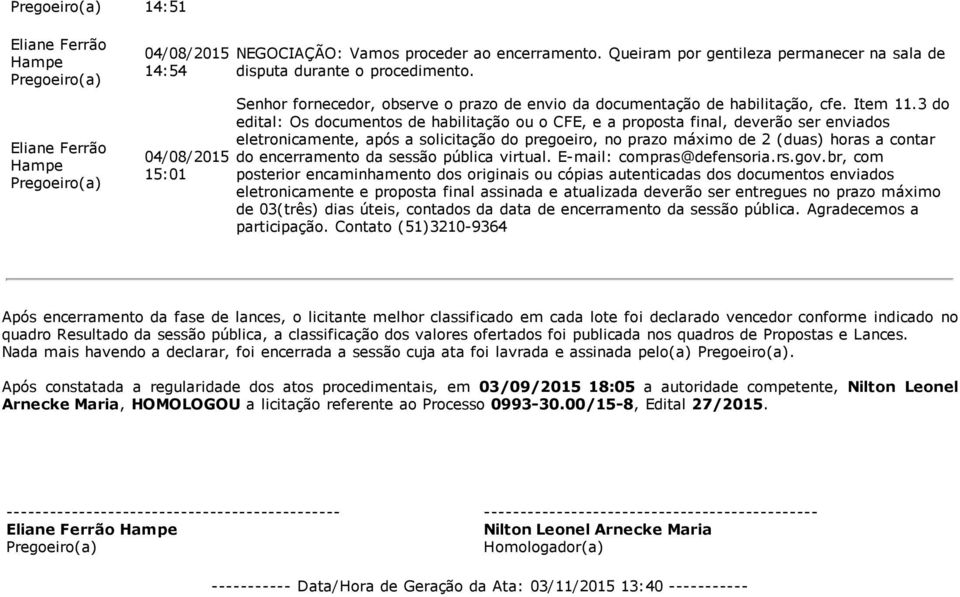 3 do edital: Os documentos de habilitação ou o CFE, e a proposta final, deverão ser enviados eletronicamente, após a solicitação do pregoeiro, no prazo máximo de 2 (duas) horas a contar do