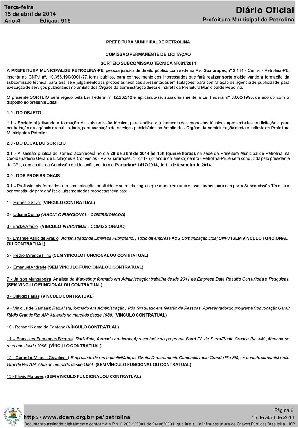 190/0001-77, torna público, para conhecimento dos interessados que fará realizar sorteio objetivando a formação da subcomissão técnica, para análise e julgamento das propostas técnicas apresentadas