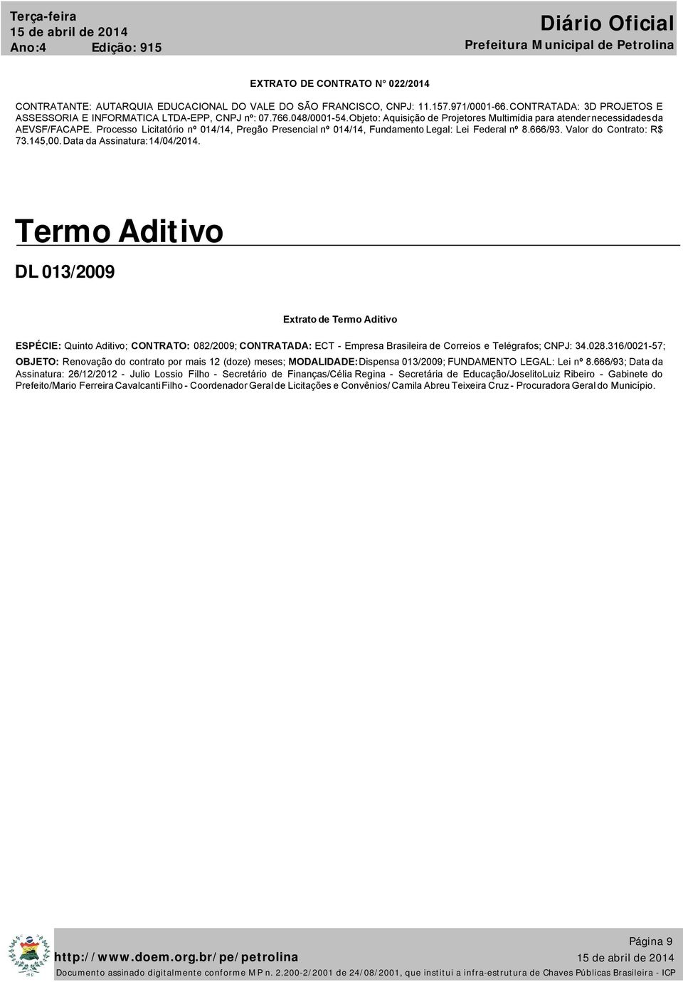 Processo Licitatório nº 014/14, Pregão Presencial nº 014/14, Fundamento Legal: Lei Federal nº 8.666/93. Valor do Contrato: R$ 73.145,00. Data da Assinatura: 14/04/2014.