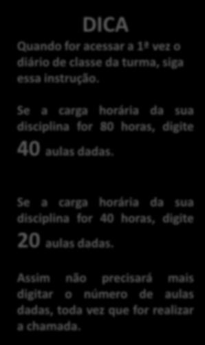 DICA Quando for acessar a 1ª vez o diário de classe da turma, siga essa instrução. Se a carga horária da sua disciplina for 80 horas, digite 40 aulas dadas. Clique no botão Selecionar e aguarde.