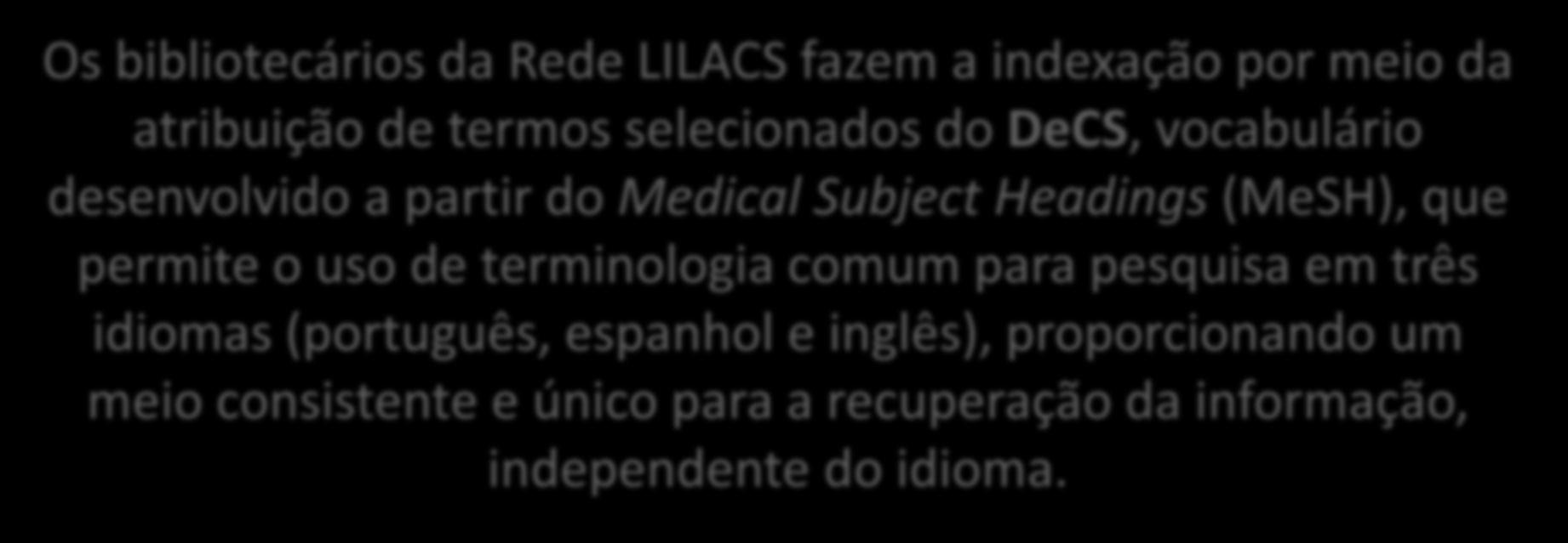 Indexando na LILACS Os bibliotecários da Rede LILACS fazem a indexação por meio da atribuição de termos selecionados do DeCS, vocabulário desenvolvido a partir do Medical Subject Headings (MeSH),