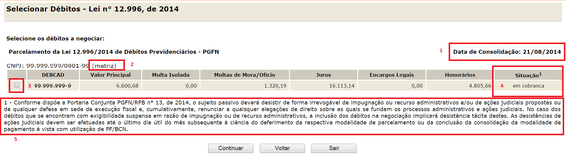 TELA SELECIONAR DÉBITOS - PGFN ATENÇÃO: Tela de débitos na PGFN (inscritos em Dívida da União). Na tela de débitos na RFB, não há ENCARGOS e HONORÁRIOS. 1.