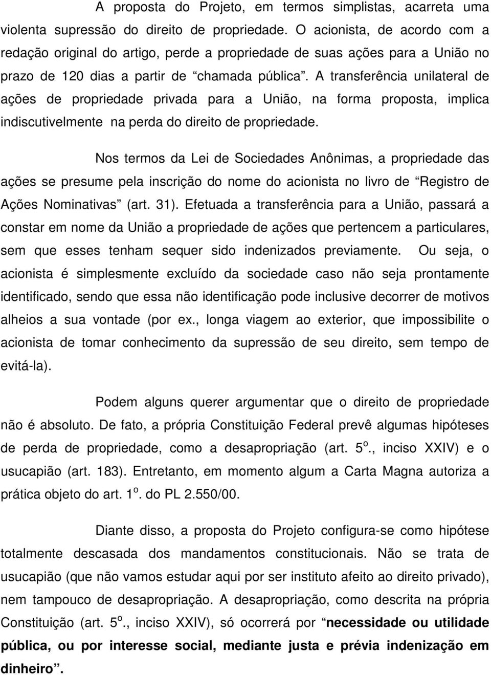 A transferência unilateral de ações de propriedade privada para a União, na forma proposta, implica indiscutivelmente na perda do direito de propriedade.