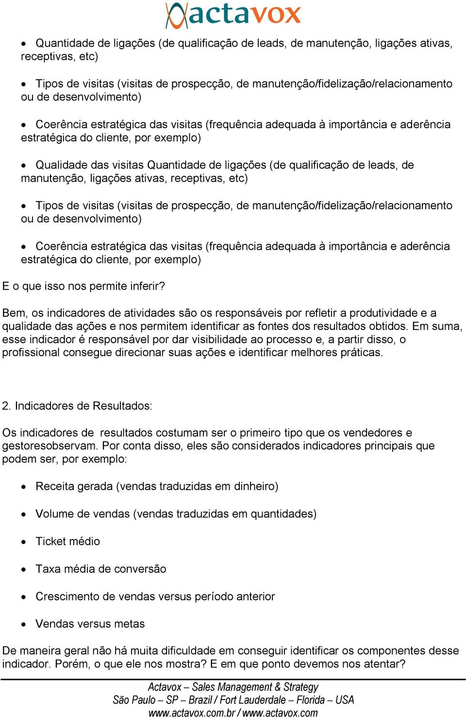 das visitas (frequência adequada à importância e aderência estratégica do cliente, por exemplo) E o que isso nos permite inferir?