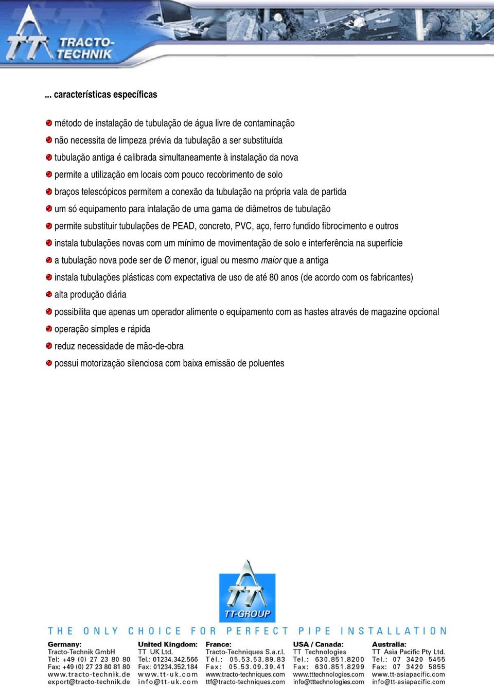 para intalação de uma gama de diâmetros de tubulação permite substituir tubulações de PEAD, concreto, PVC, aço, ferro fundido fibrocimento e outros instala tubulações novas com um mínimo de