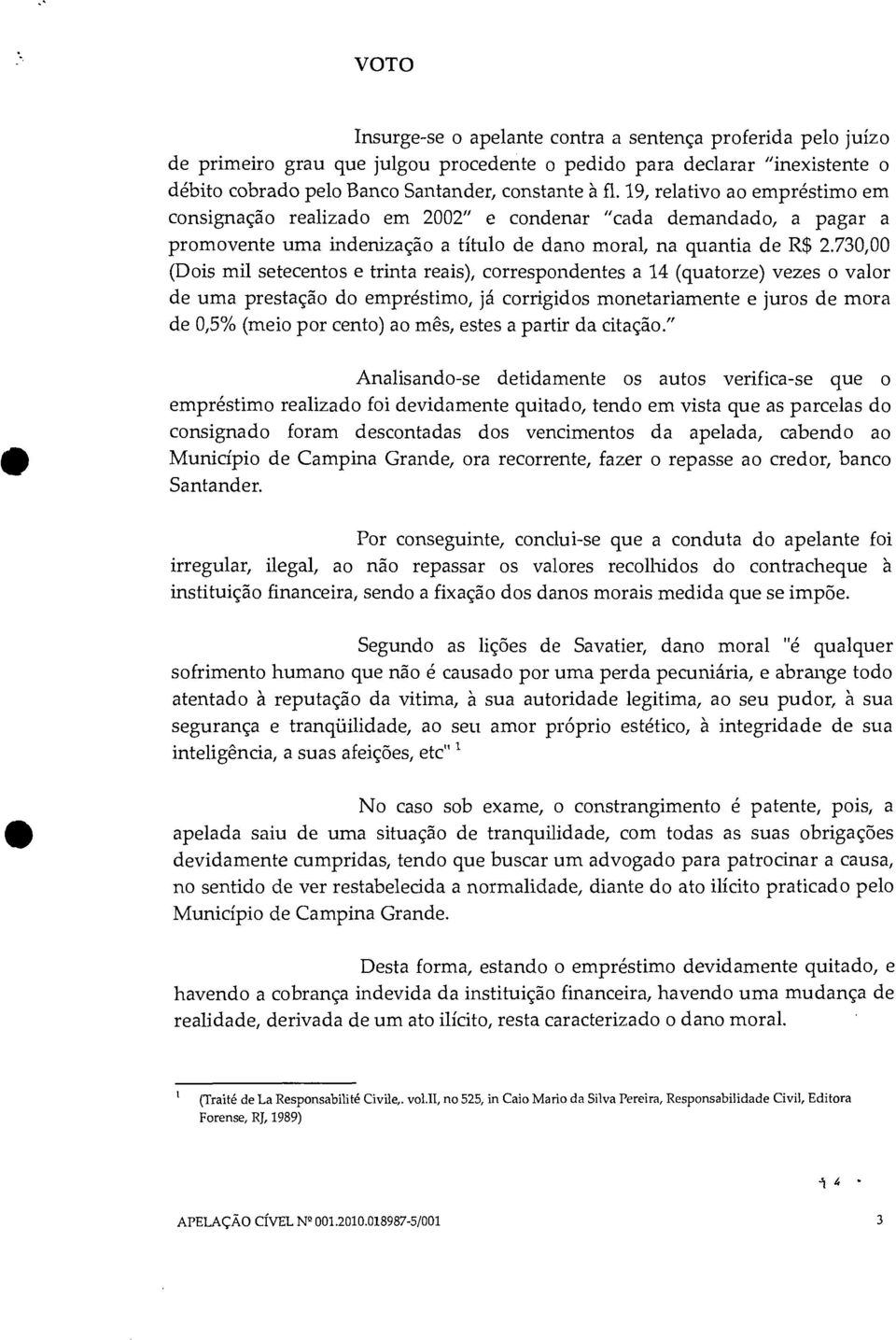 730,00 (Dois mil setecentos e trinta reais), correspondentes a 14 (quatorze) vezes o valor de uma prestação do empréstimo, já corrigidos monetariamente e juros de mora de 0,5% (meio por cento) ao