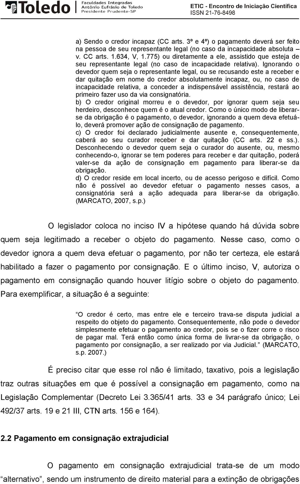 Ignorando o devedor quem seja o representante legal, ou se recusando este a receber e dar quitação em nome do credor absolutamente incapaz, ou, no caso de incapacidade relativa, a conceder a