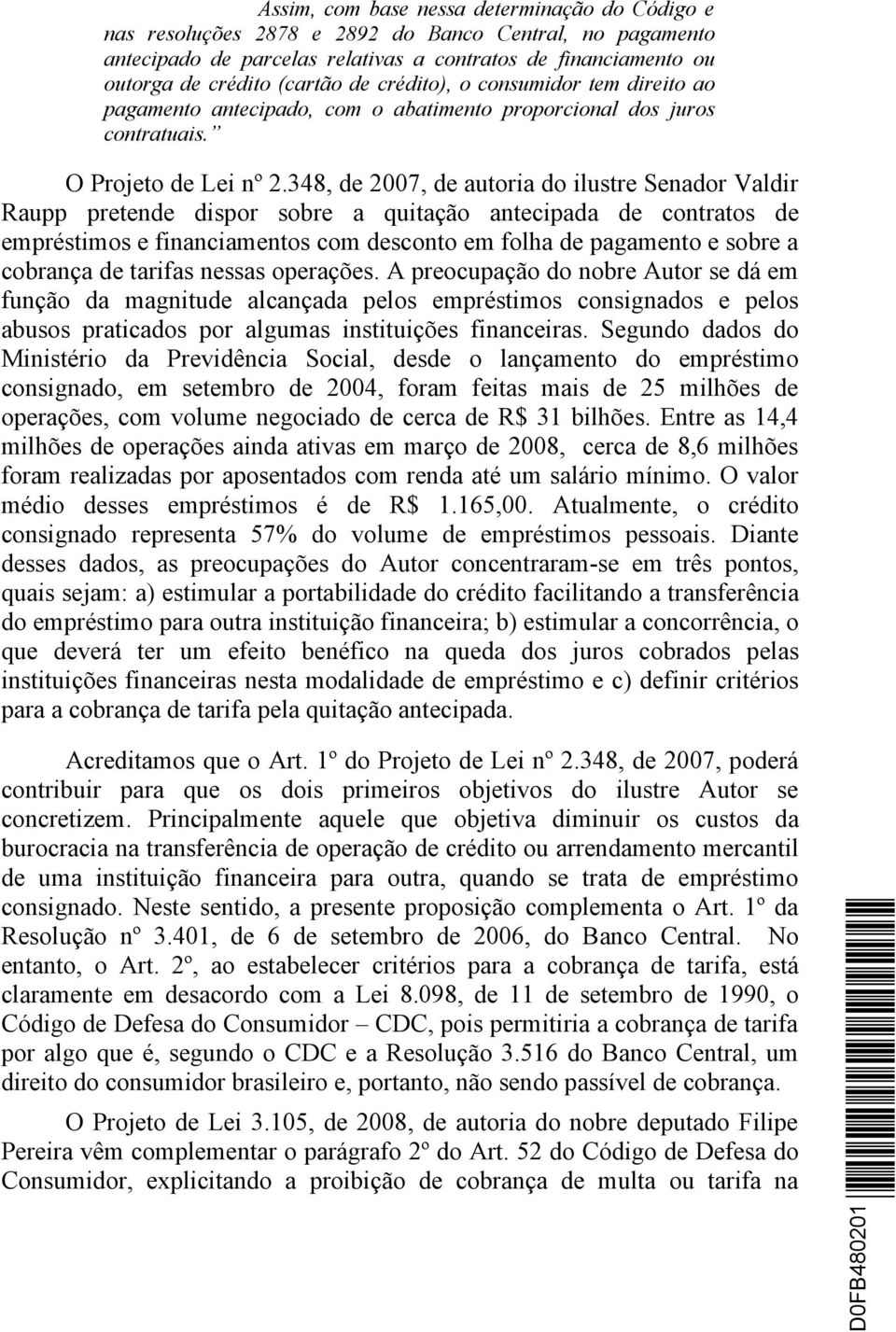 348, de 2007, de autoria do ilustre Senador Valdir Raupp pretende dispor sobre a quitação antecipada de contratos de empréstimos e financiamentos com desconto em folha de pagamento e sobre a cobrança