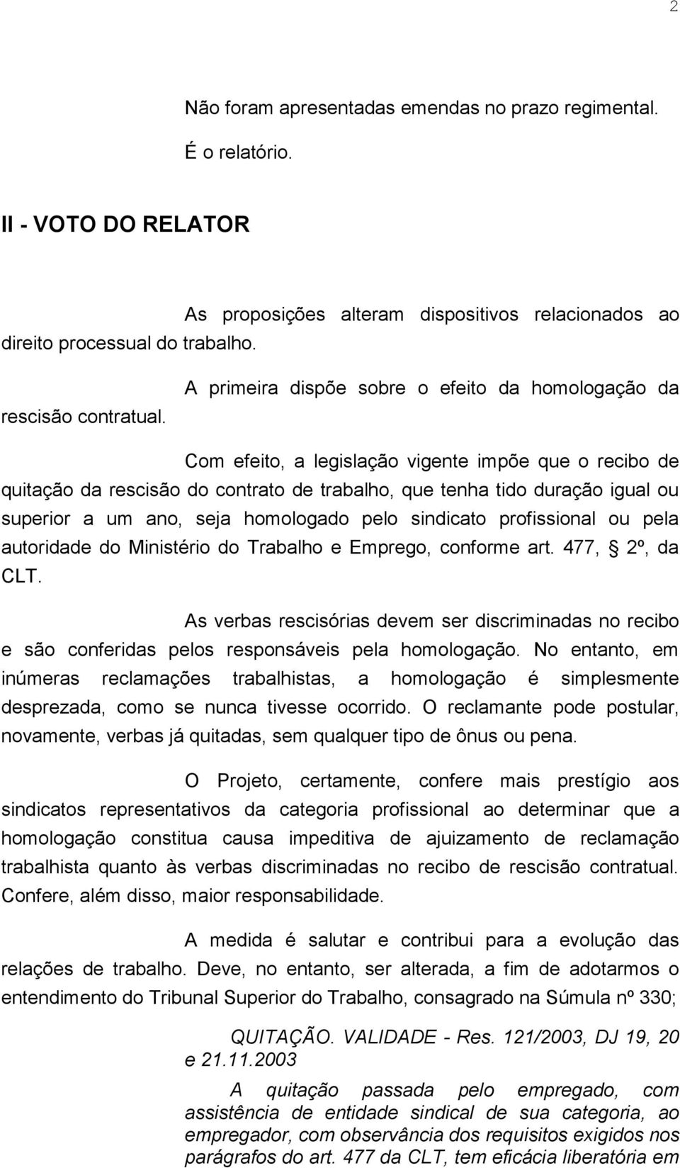 ano, seja homologado pelo sindicato profissional ou pela autoridade do Ministério do Trabalho e Emprego, conforme art. 477, 2º, da CLT.