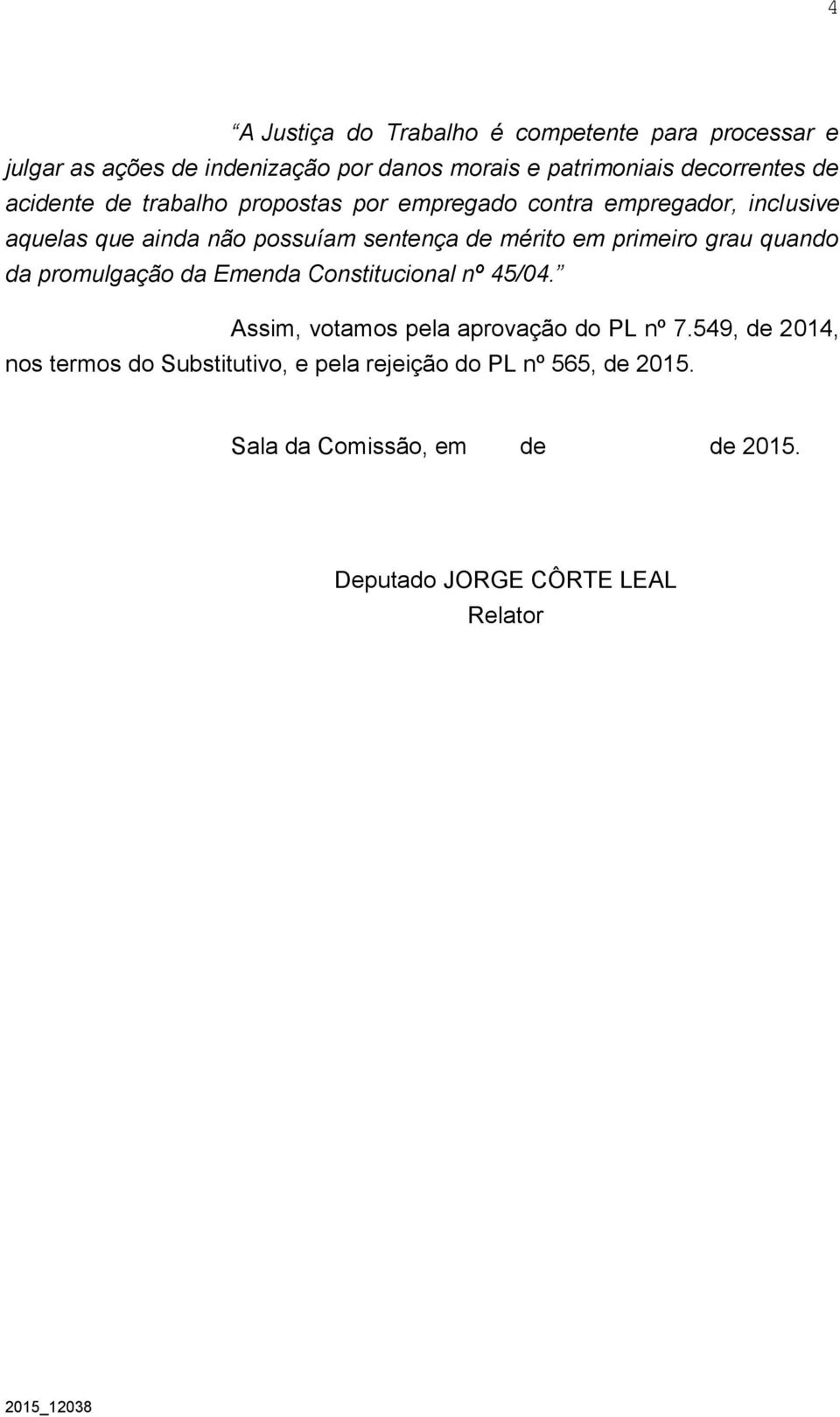 primeiro grau quando da promulgação da Emenda Constitucional nº 45/04. Assim, votamos pela aprovação do PL nº 7.