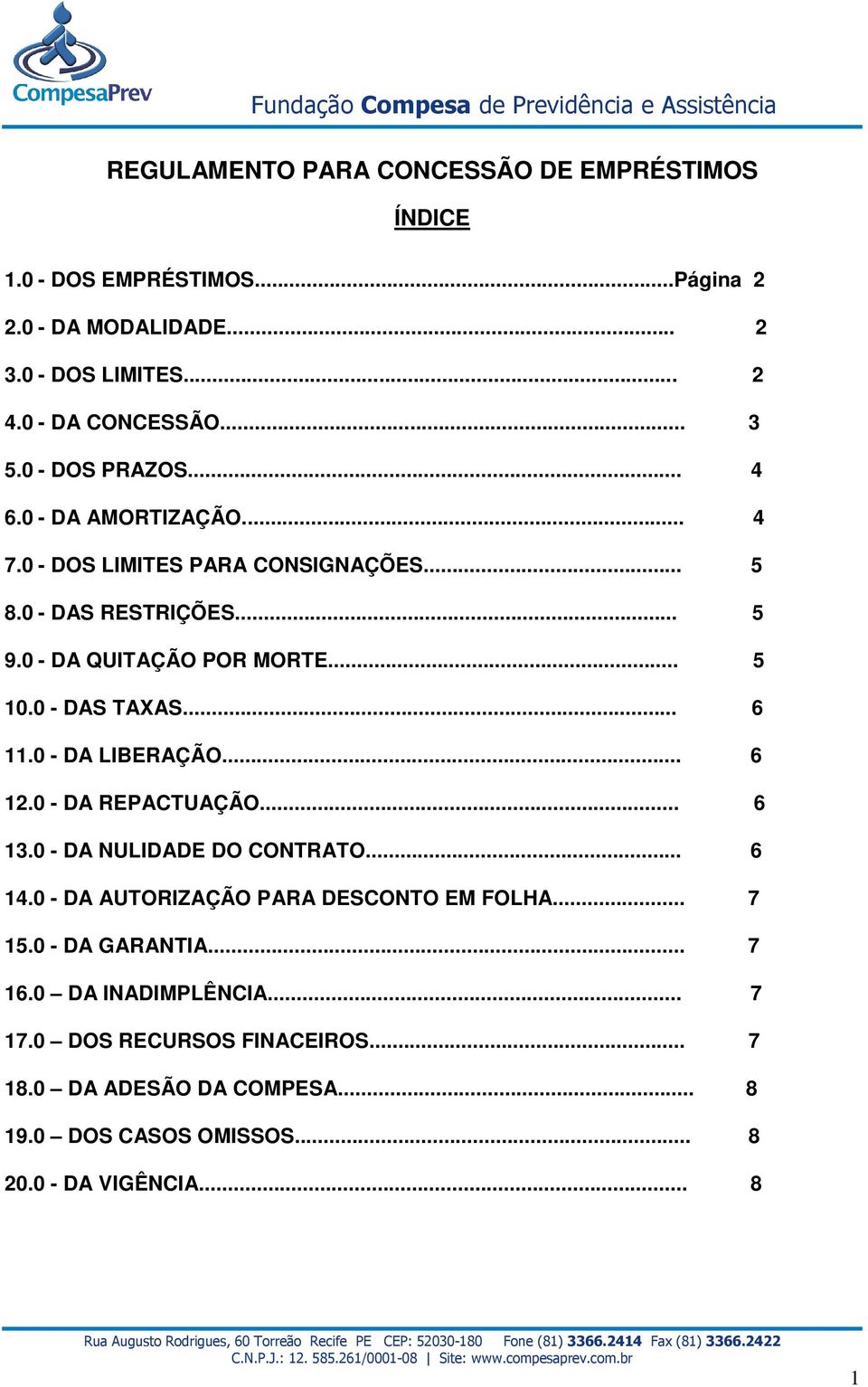 0 - DAS TAXAS... 6 11.0 - DA LIBERAÇÃO... 6 12.0 - DA REPACTUAÇÃO... 6 13.0 - DA NULIDADE DO CONTRATO... 6 14.0 - DA AUTORIZAÇÃO PARA DESCONTO EM FOLHA... 7 15.