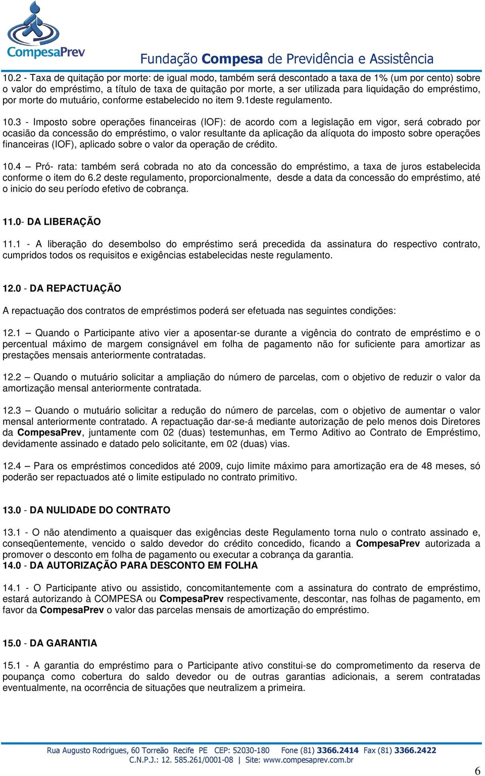 3 - Imposto sobre operações financeiras (IOF): de acordo com a legislação em vigor, será cobrado por ocasião da concessão do empréstimo, o valor resultante da aplicação da alíquota do imposto sobre