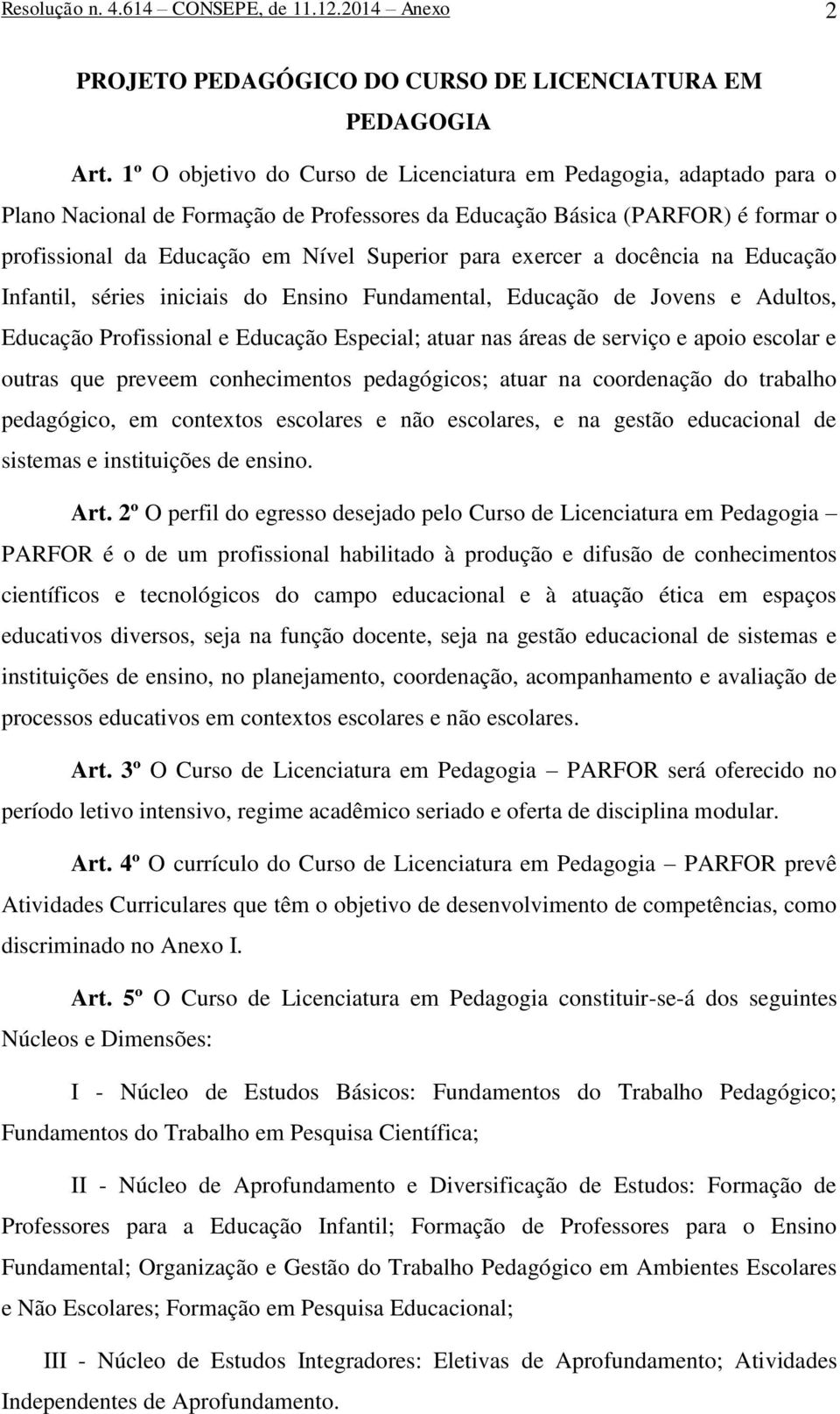 exercer a docência na Educação Infantil, séries iniciais do Ensino Fundamental, Educação de Jovens e Adultos, Educação Profissional e Educação Especial; atuar nas áreas de serviço e apoio escolar e