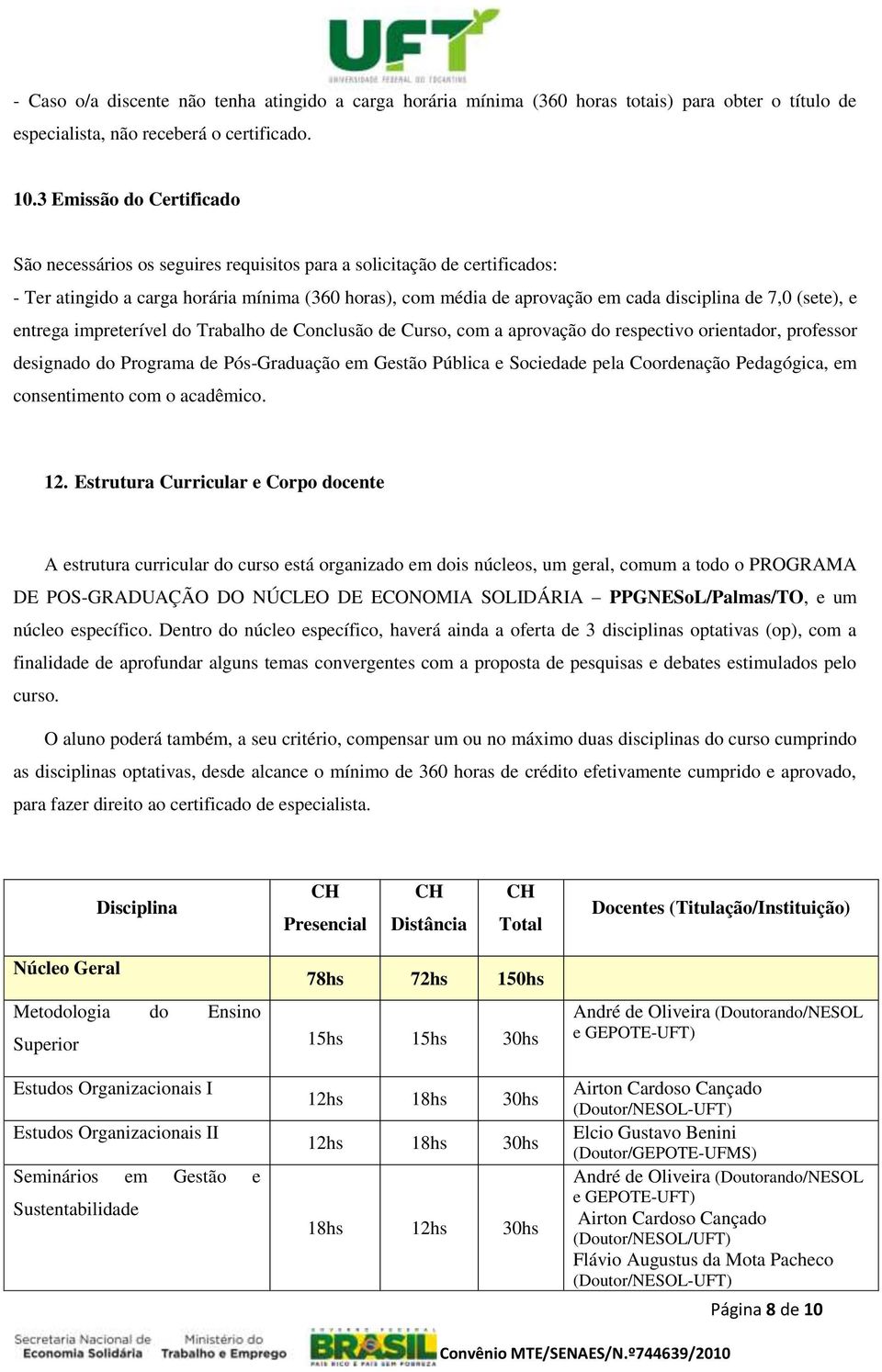 (sete), e entrega impreterível do Trabalho de Conclusão de Curso, com a aprovação do respectivo orientador, professor designado do Programa de Pós-Graduação em Gestão Pública e Sociedade pela