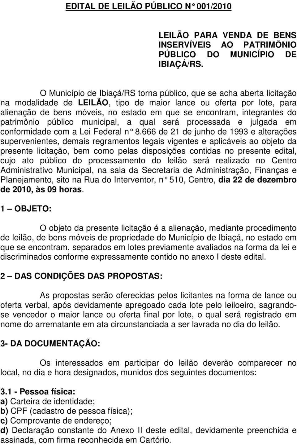 integrantes do patrimônio público municipal, a qual será processada e julgada em conformidade com a Lei Federal n 8.