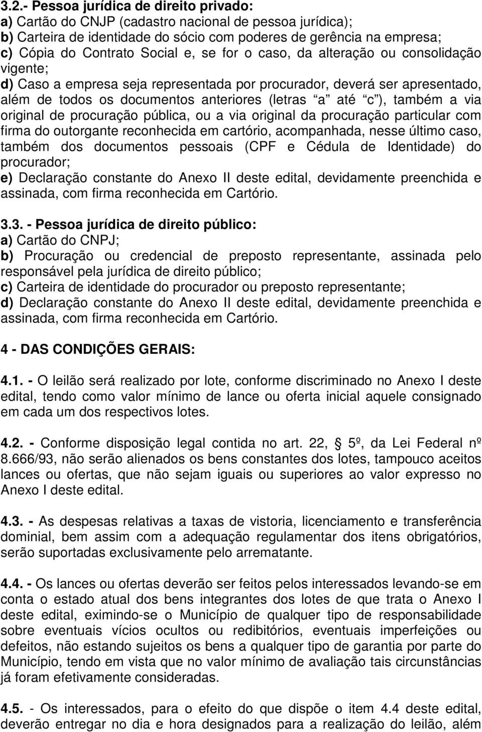 via original de procuração pública, ou a via original da procuração particular com firma do outorgante reconhecida em cartório, acompanhada, nesse último caso, também dos documentos pessoais (CPF e