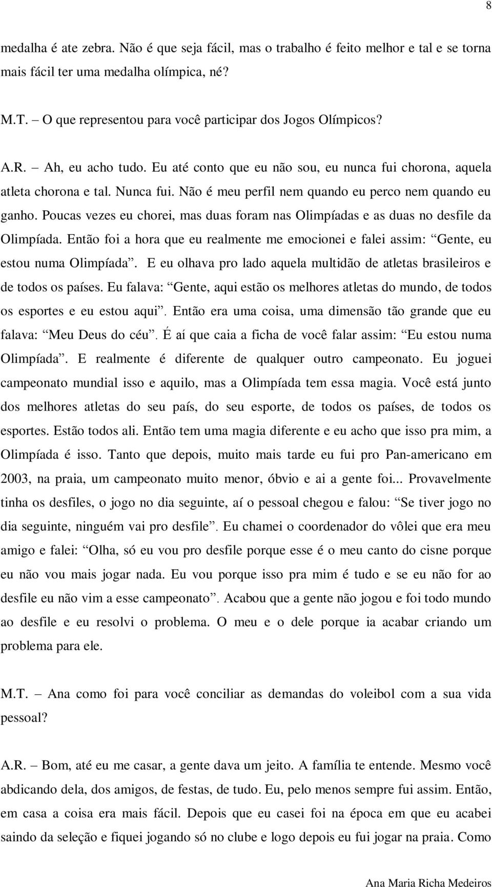 Poucas vezes eu chorei, mas duas foram nas Olimpíadas e as duas no desfile da Olimpíada. Então foi a hora que eu realmente me emocionei e falei assim: Gente, eu estou numa Olimpíada.