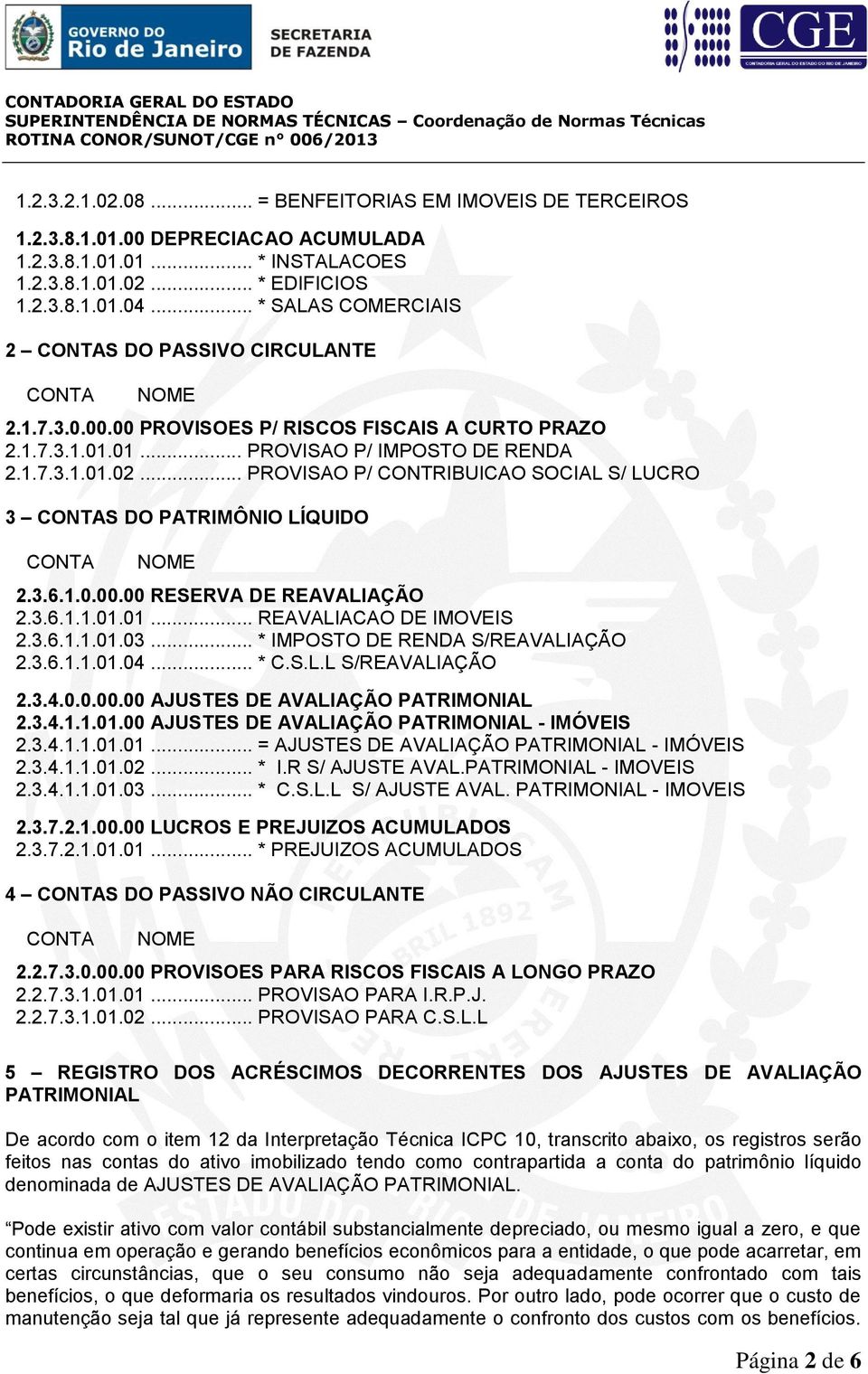 .. PROVISAO P/ CONTRIBUICAO SOCIAL S/ LUCRO 3 S DO PATRIMÔNIO LÍQUIDO 2.3.6.1.0.00.00 RESERVA DE REAVALIAÇÃO 2.3.6.1.1.01.01... REAVALIACAO DE IMOVEIS 2.3.6.1.1.01.03.