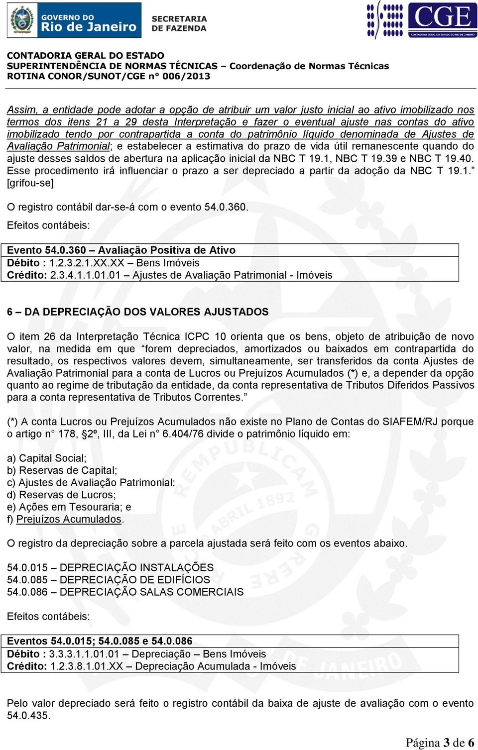 saldos de abertura na aplicação inicial da NBC T 19.1, NBC T 19.39 e NBC T 19.40. Esse procedimento irá influenciar o prazo a ser depreciado a partir da adoção da NBC T 19.1. [grifou-se] O registro contábil dar-se-á com o evento 54.