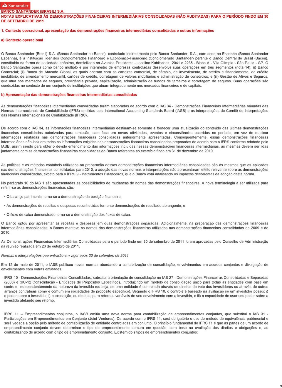 , com sede na Espanha (Banco Santander Espanha), é a instituição líder dos Conglomerados Financeiro e Econômico-Financeiro (Conglomerado Santander) perante o Banco Central do Brasil (Bacen),