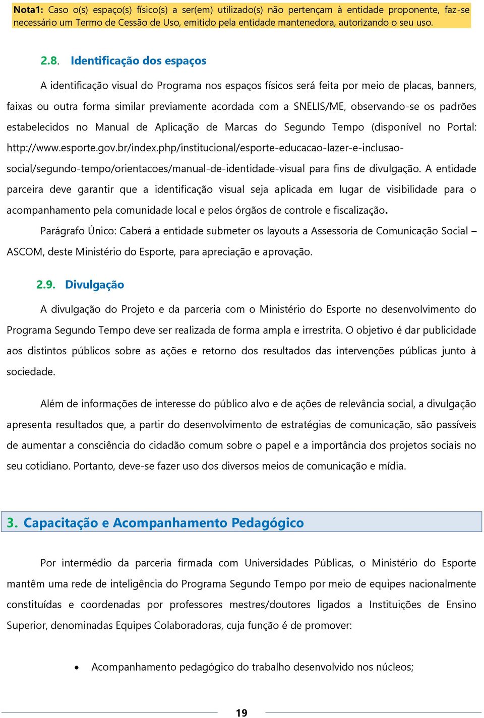 observando-se os padrões estabelecidos no Manual de Aplicação de Marcas do Segundo Tempo (disponível no Portal: http://www.esporte.gov.br/index.