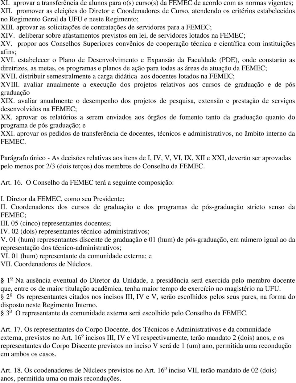 aprovar as solicitações de contratações de servidores para a FEMEC; XIV. deliberar sobre afastamentos previstos em lei, de servidores lotados na FEMEC; XV.