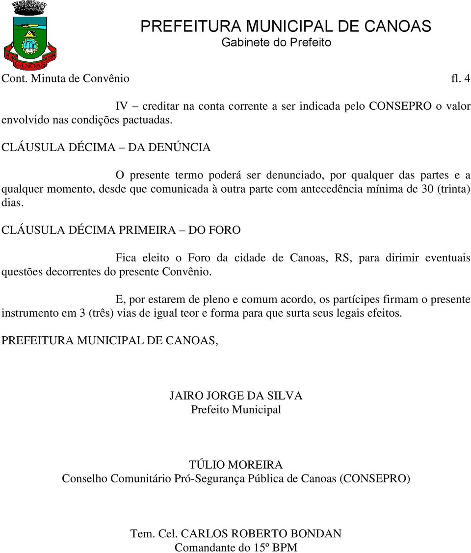 CLÁUSULA DÉCIMA PRIMEIRA DO FORO Fica eleito o Foro da cidade de Canoas, RS, para dirimir eventuais questões decorrentes do presente Convênio.
