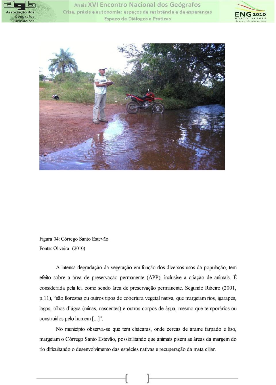 11), são florestas ou outros tipos de cobertura vegetal nativa, que margeiam rios, igarapés, lagos, olhos d água (minas, nascentes) e outros corpos de água, mesmo que temporários ou construídos