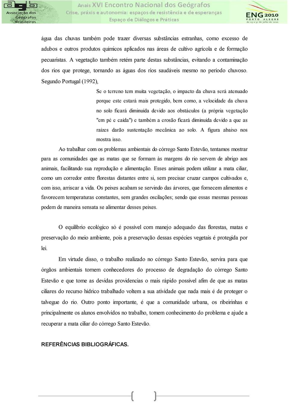 Segundo Portugal (1992), Se o terreno tem muita vegetação, o impacto da chuva será atenuado porque este estará mais protegido, bem como, a velocidade da chuva no solo ficará diminuída devido aos