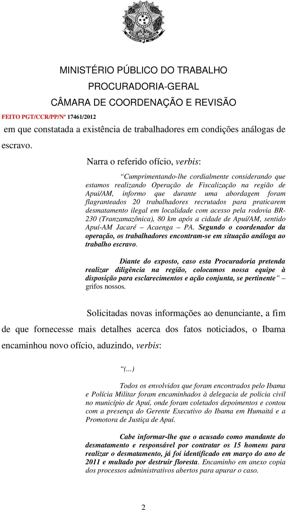 flagranteados 20 trabalhadores recrutados para praticarem desmatamento ilegal em localidade com acesso pela rodovia BR- 230 (Tranzamazônica), 80 km após a cidade de Apuí/AM, sentido Apuí-AM Jacaré