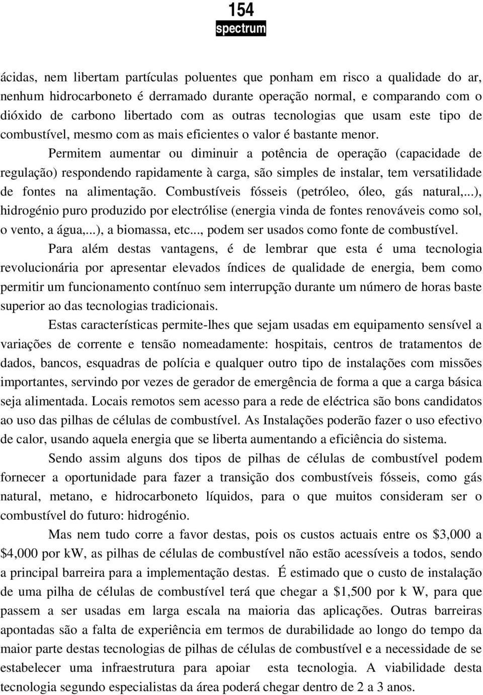 Permitem aumentar ou diminuir a potência de operação (capacidade de regulação) respondendo rapidamente à carga, são simples de instalar, tem versatilidade de fontes na alimentação.