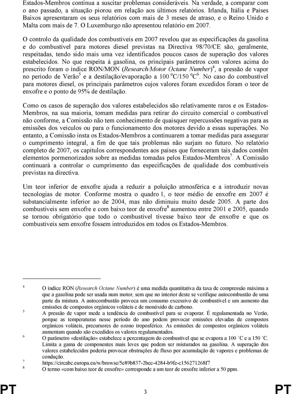 O controlo da qualidade dos combustíveis em 2007 revelou que as especificações da gasolina e do combustível para motores diesel previstas na Directiva 98/70/CE são, geralmente, respeitadas, tendo