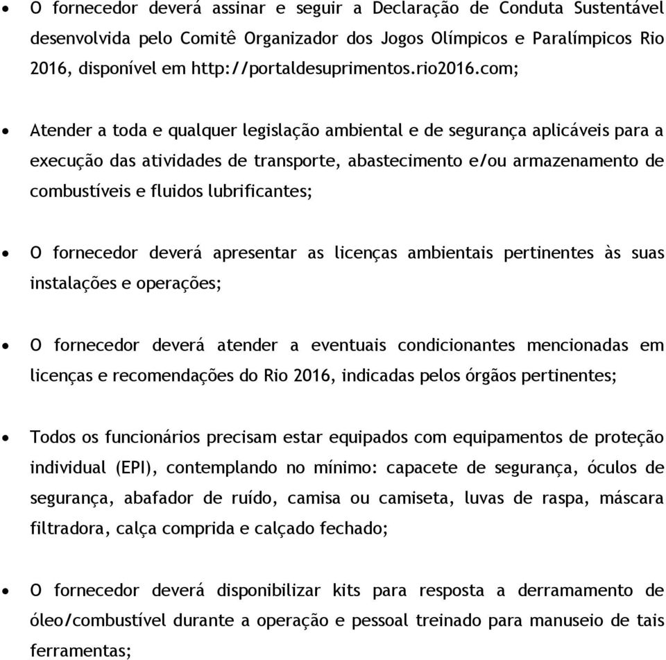 deverá apresentar as licenças ambientais pertinentes às suas instalações e perações; O frnecedr deverá atender a eventuais cndicinantes mencinadas em licenças e recmendações d Ri 2016, indicadas pels