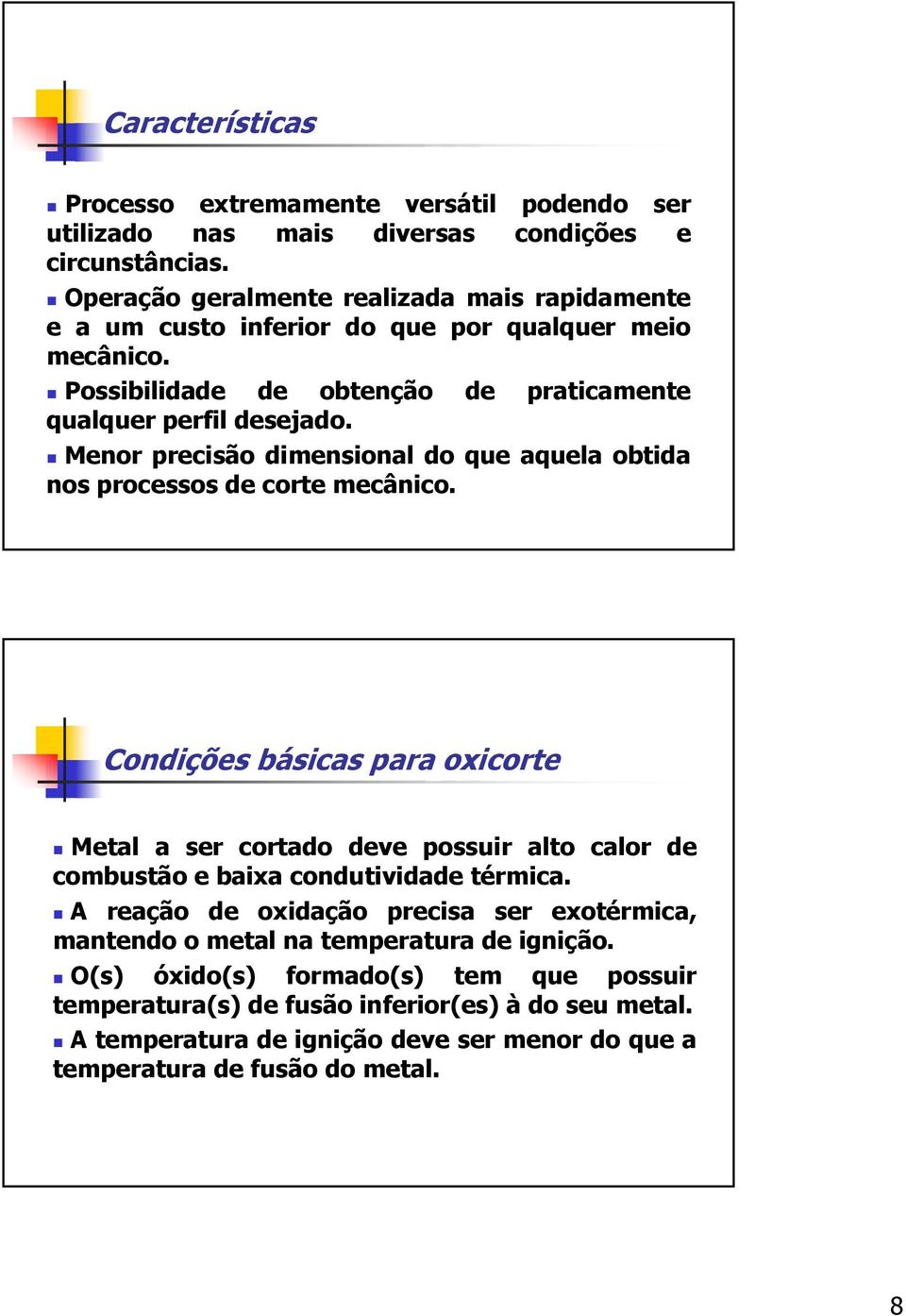 Menor precisão dimensional do que aquela obtida nos processos de corte mecânico.