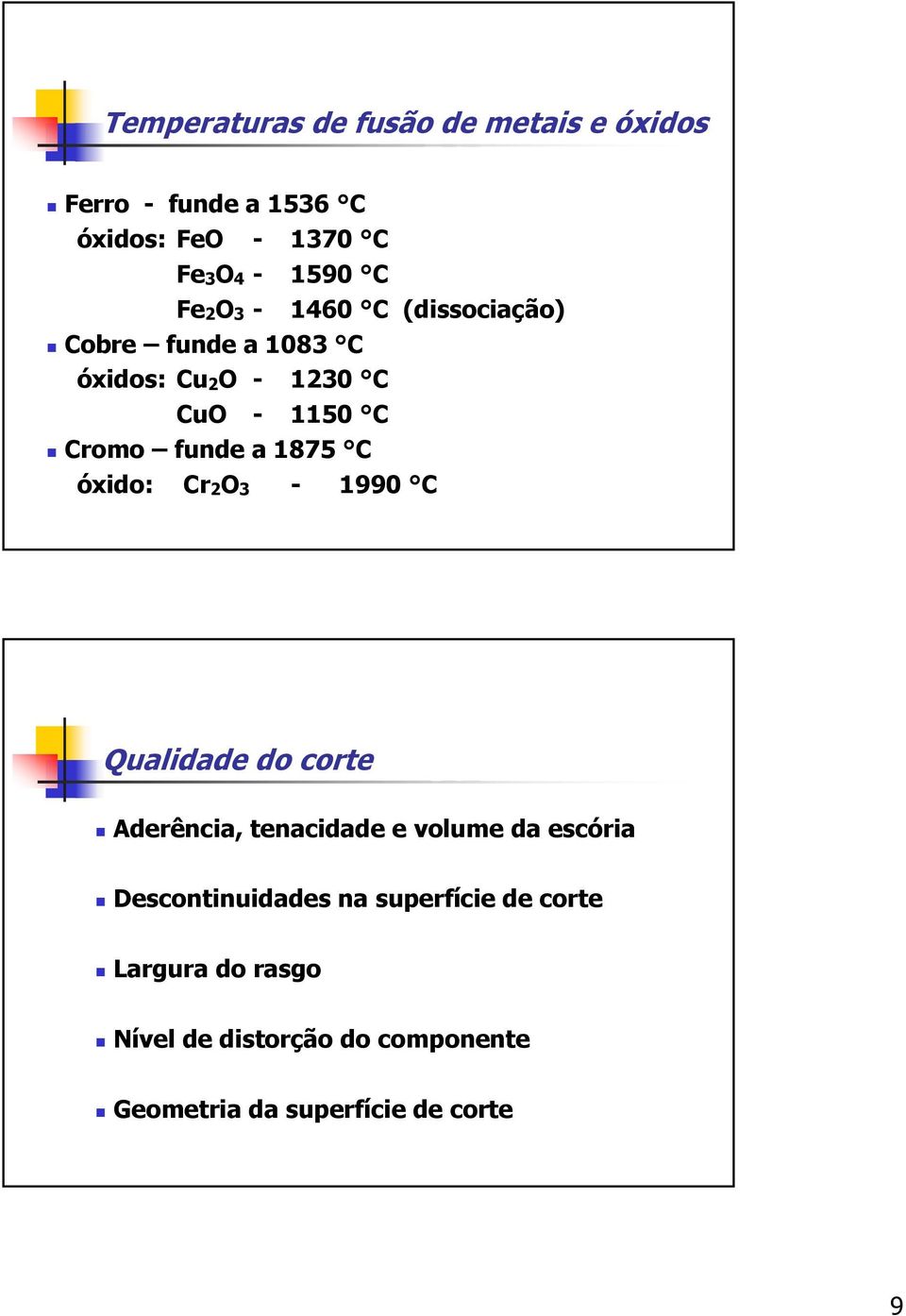 C óxido: Cr 2 O 3-1990 C Qualidade do corte Aderência, tenacidade e volume da escória Descontinuidades