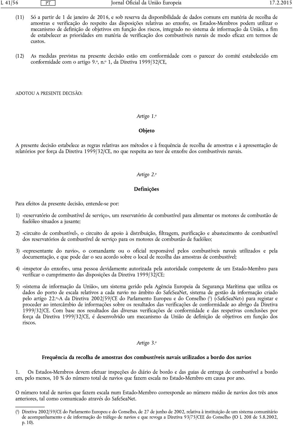 Estados-Membros podem utilizar o mecanismo de definição de objetivos em função dos riscos, integrado no sistema de informação da União, a fim de estabelecer as prioridades em matéria de verificação