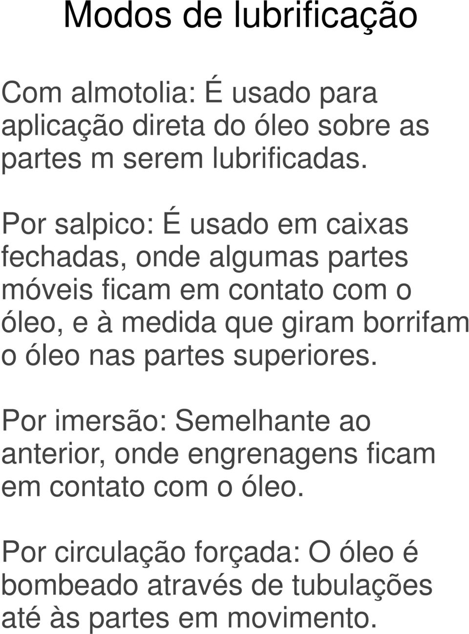 Por salpico: É usado em caixas fechadas, onde algumas partes móveis ficam em contato com o óleo, e à medida