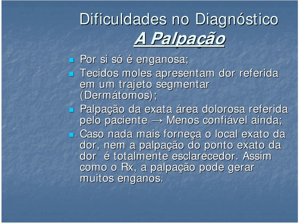 paciente Menos confiável ainda; Caso nada mais forneça a o local exato da dor, nem a palpação