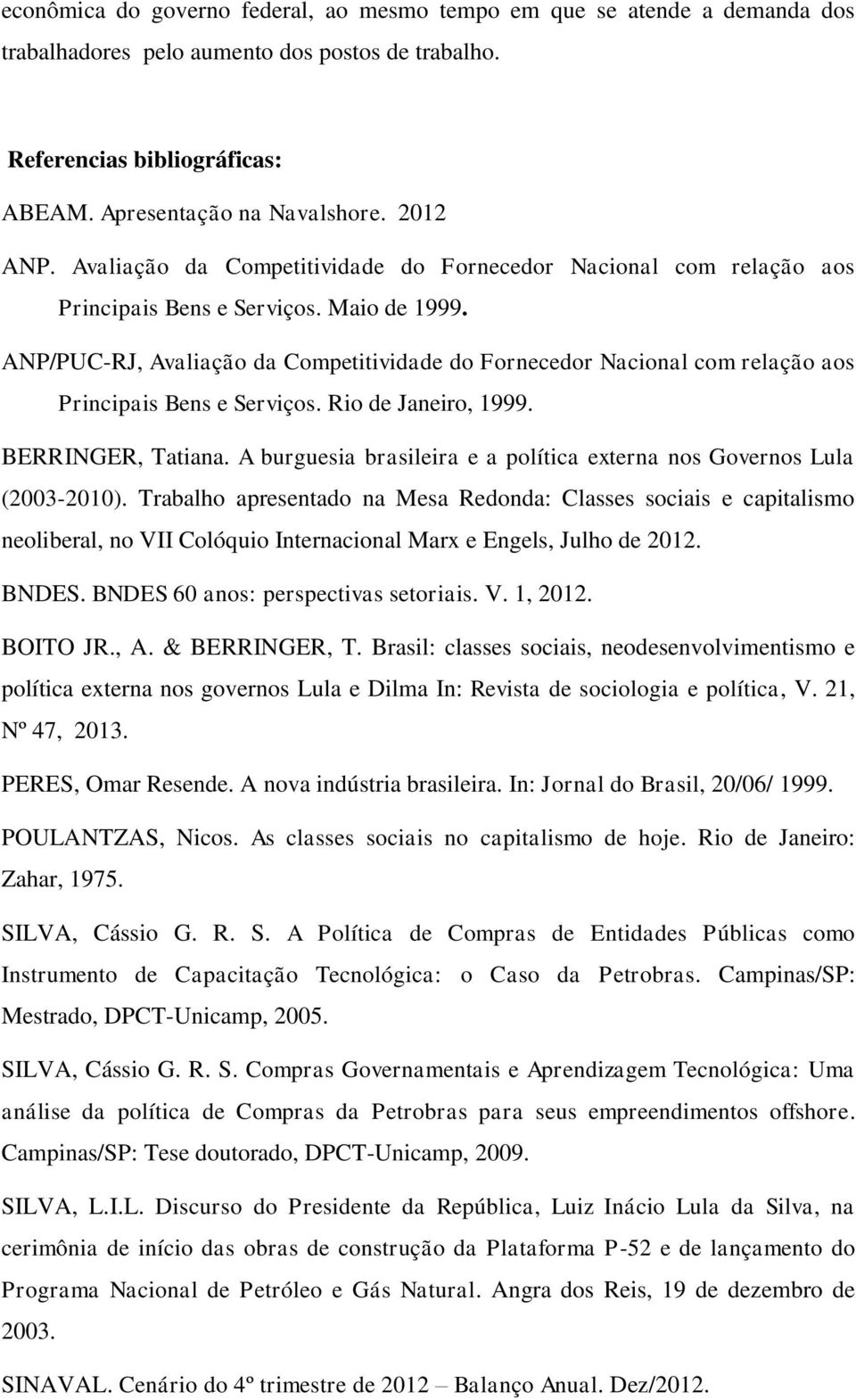 ANP/PUC-RJ, Avaliação da Competitividade do Fornecedor Nacional com relação aos Principais Bens e Serviços. Rio de Janeiro, 1999. BERRINGER, Tatiana.