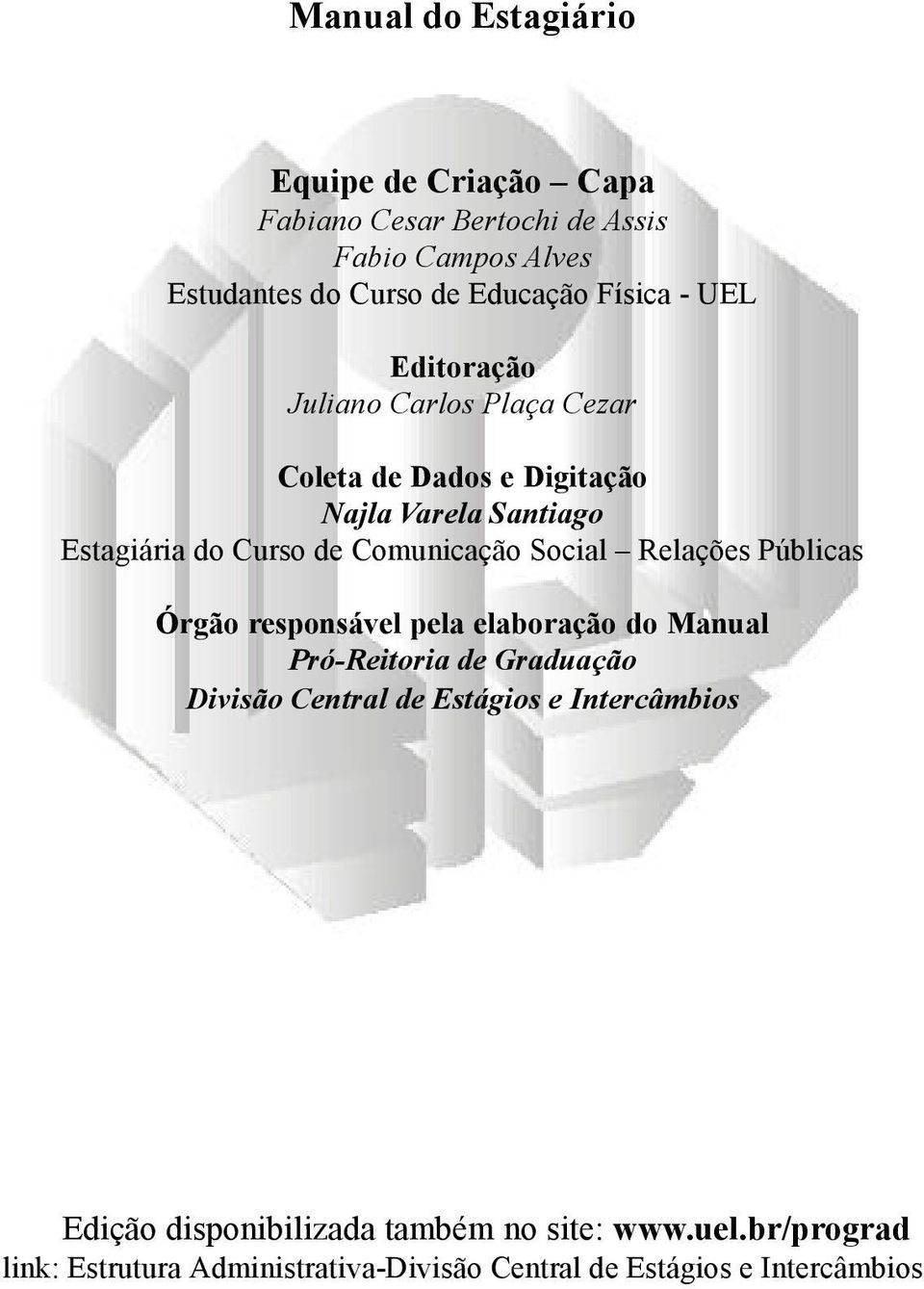 Estagiária do Curso de Comunicação Social Relações Públicas Órgão responsável pela elaboração do Manual Pró-Reitoria de Graduação Divisão Central de