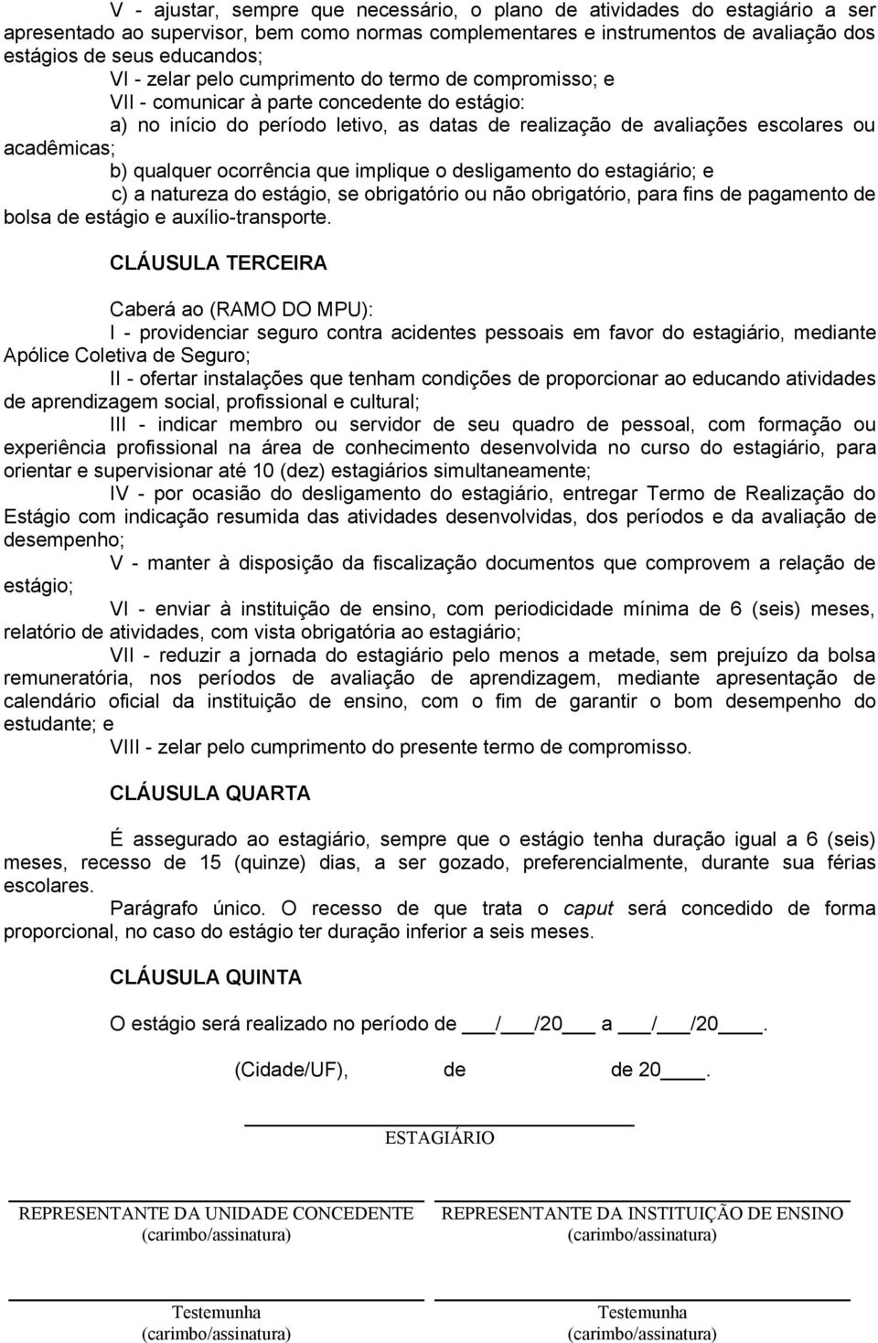 qualquer ocorrência que implique o desligamento do estagiário; e c) a natureza do estágio, se obrigatório ou não obrigatório, para fins de pagamento de bolsa de estágio e auxílio-transporte.