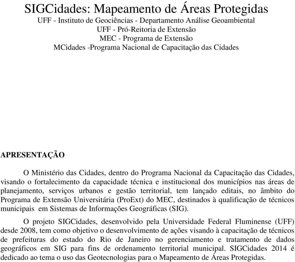 nas áreas de planejamento, serviços urbanos e gestão territorial, tem lançado editais, no âmbito do Programa de Extensão Universitária (ProExt) do MEC, destinados à qualificação de técnicos