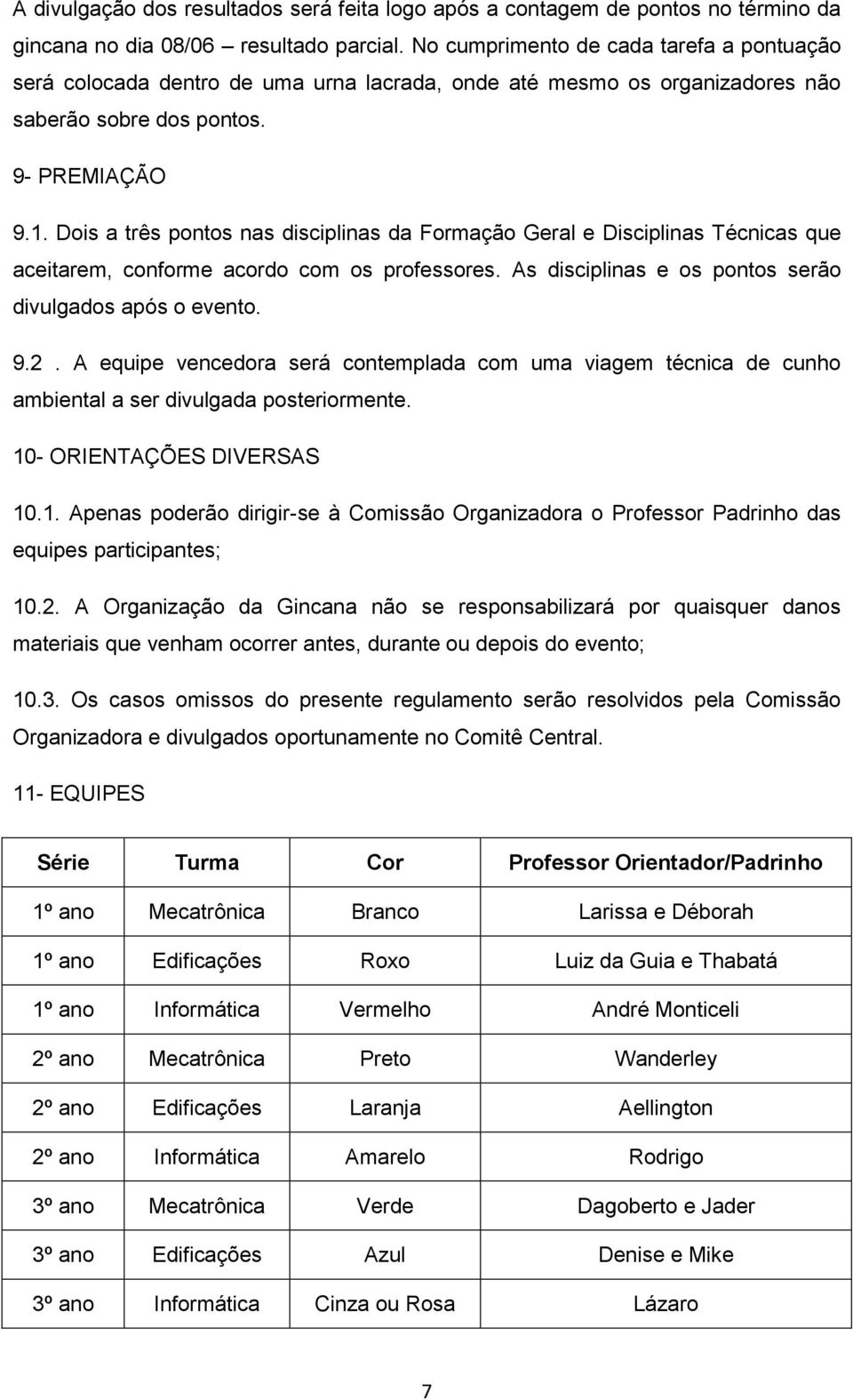 Dois a três pontos nas disciplinas da Formação Geral e Disciplinas Técnicas que aceitarem, conforme acordo com os professores. As disciplinas e os pontos serão divulgados após o evento. 9.2.