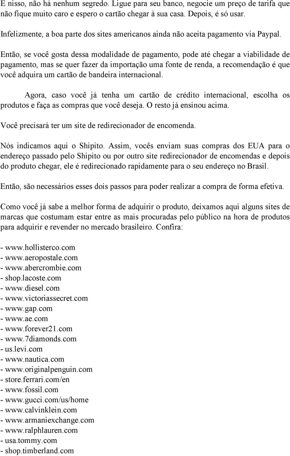 Então, se você gosta dessa modalidade de pagamento, pode até chegar a viabilidade de pagamento, mas se quer fazer da importação uma fonte de renda, a recomendação é que você adquira um cartão de