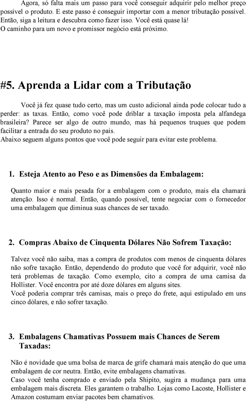 Aprenda a Lidar com a Tributação Você já fez quase tudo certo, mas um custo adicional ainda pode colocar tudo a perder: as taxas.