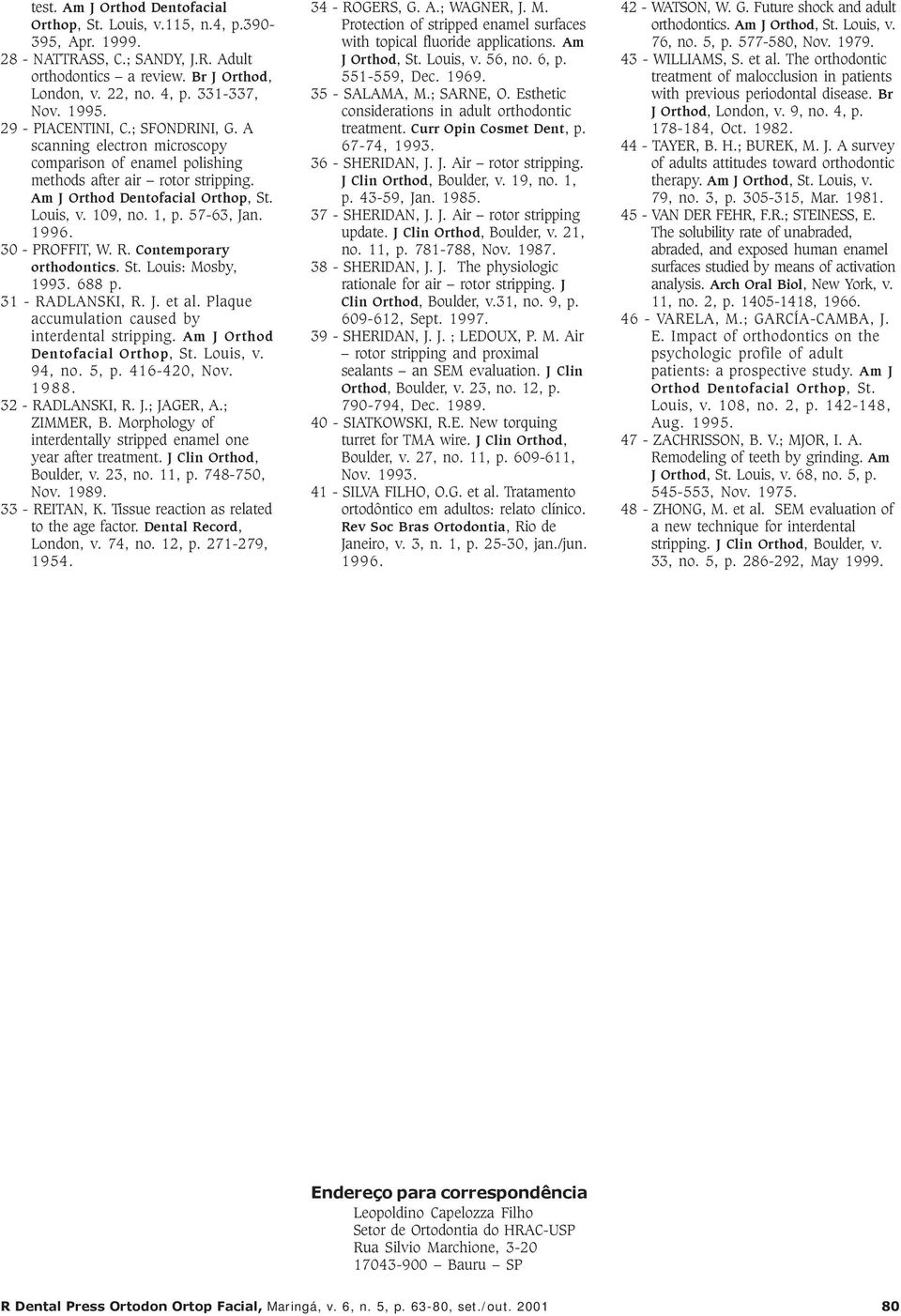 57-63, Jan. 1996. 30 - PROFFIT, W. R. Contemporary orthodontics. St. Louis: Mosby, 1993. 688 p. 31 - RADLANSKI, R. J. et al. Plaque accumulation caused by interdental stripping.