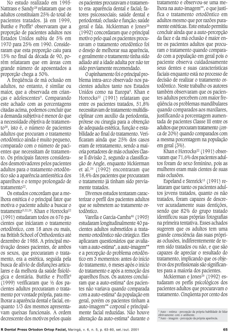 Consideraram que esta proporção caiu para 15% no final da década de 90, porém relataram que em áreas com grande número de aposentados a proporção chega a 50%.