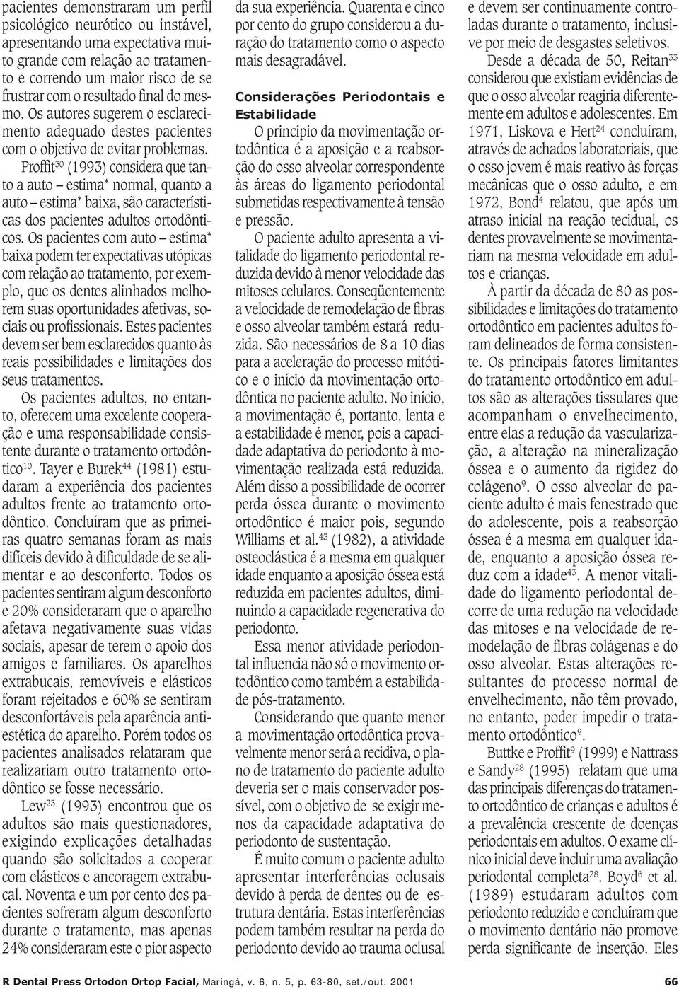 Proffit 30 (1993) considera que tanto a auto estima* normal, quanto a auto estima* baixa, são características dos pacientes adultos ortodônticos.