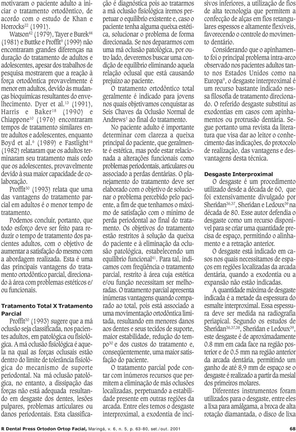 que a reação à força ortodôntica provavelmente é menor em adultos, devido às mudanças bioquímicas resultantes do envelhecimento. Dyer et al.